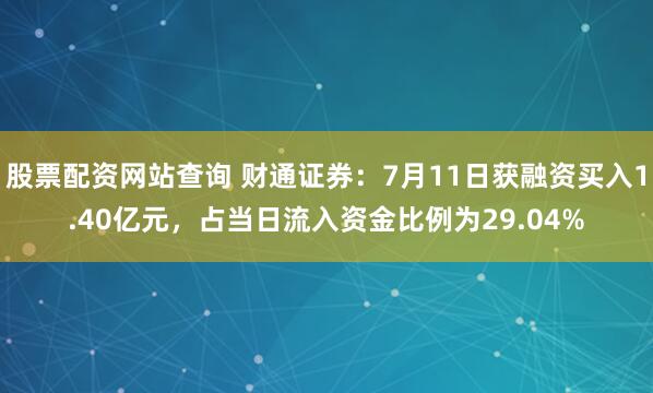 股票配资网站查询 财通证券：7月11日获融资买入1.40亿元，占当日流入资金比例为29.04%